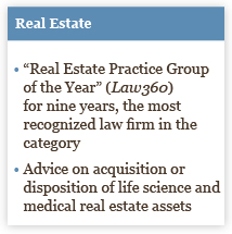  Named Real Estate Practice Group of the Year by Law360 for nine years, the most recognized law firm in the category. Advice on acquisition or disposition of life science and medical real estate assets