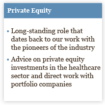 Private Equity: Long-standing role that dates back to our work with the pioneers of the industry. Advice on private equity investments in the healthcare sector and direct work with portfolio companies